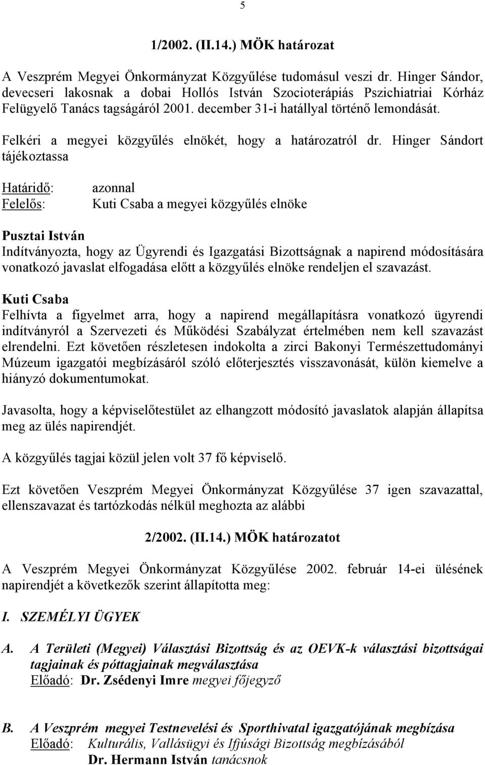 Felkéri a megyei közgyűlés elnökét, hogy a határozatról dr.