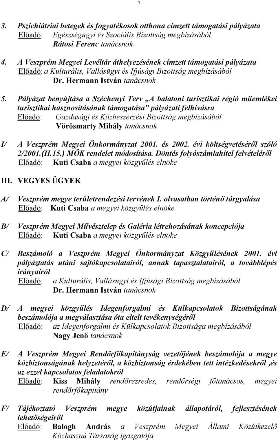 Pályázat benyújtása a Széchenyi Terv A balatoni turisztikai régió műemlékei turisztikai hasznosításának támogatása pályázati felhívásra Előadó: Gazdasági és Közbeszerzési Bizottság megbízásából