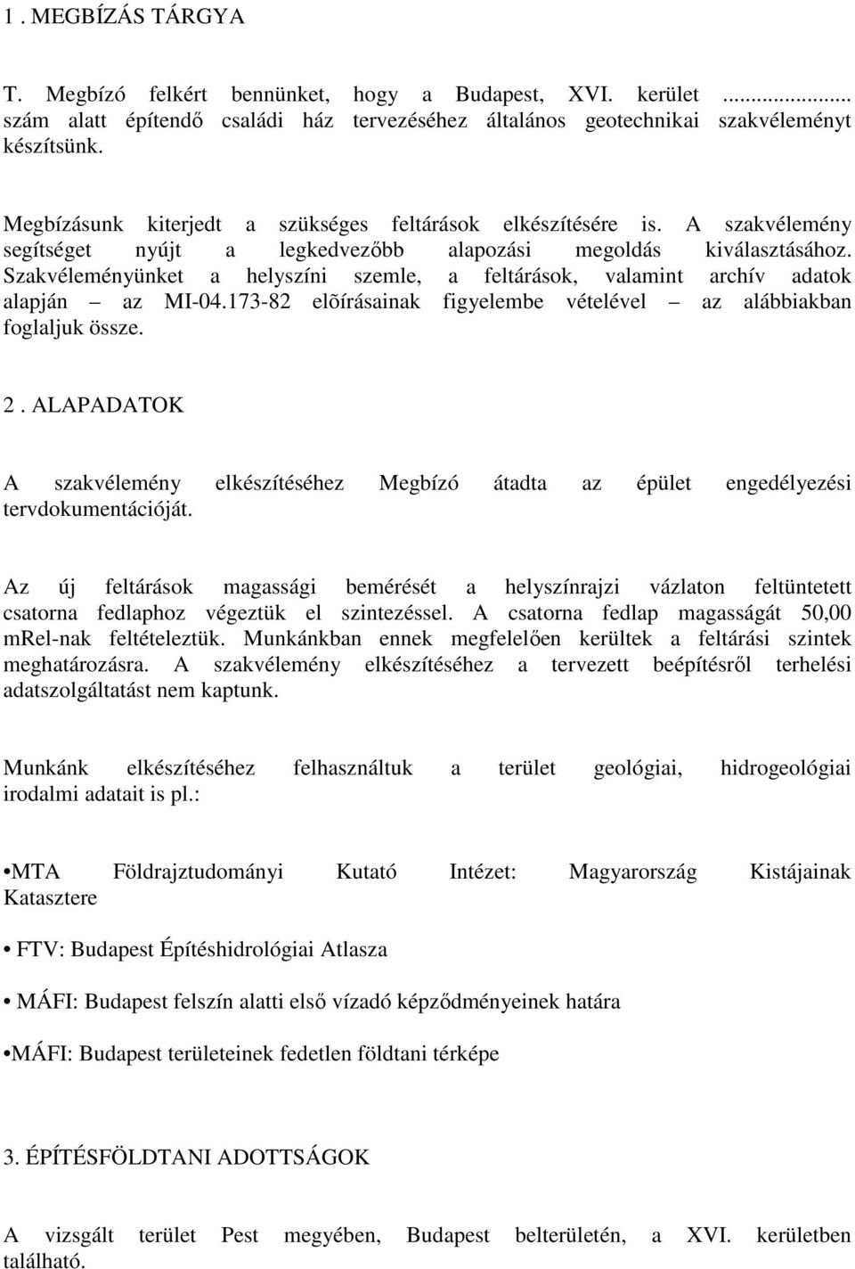 Szakvéleményünket a helyszíni szemle, a feltárások, valamint archív adatok alapján az MI-04.173-82 elõírásainak figyelembe vételével az alábbiakban foglaljuk össze. 2.