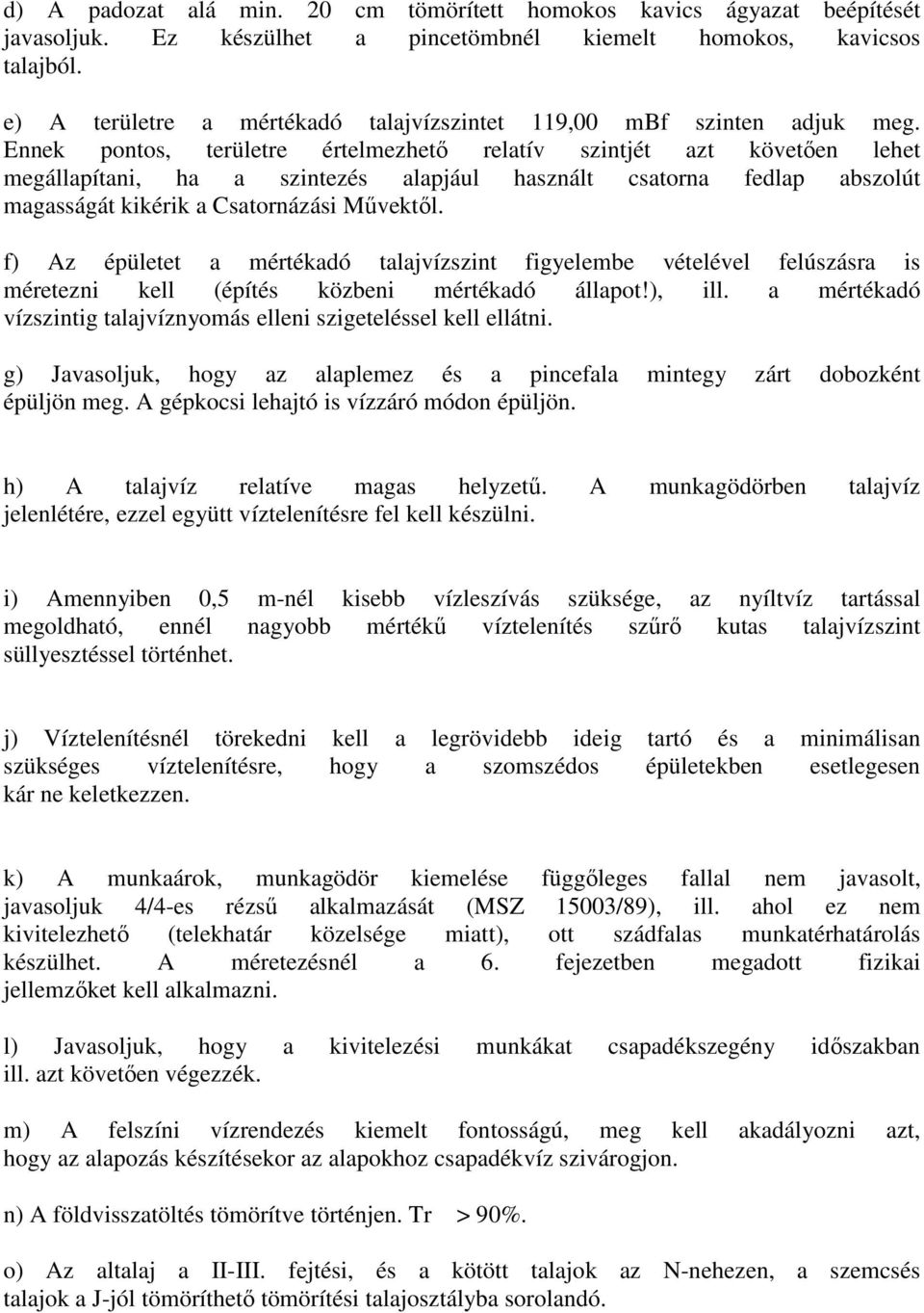 Ennek pontos, területre értelmezhetı relatív szintjét azt követıen lehet megállapítani, ha a szintezés alapjául használt csatorna fedlap abszolút magasságát kikérik a Csatornázási Mővektıl.