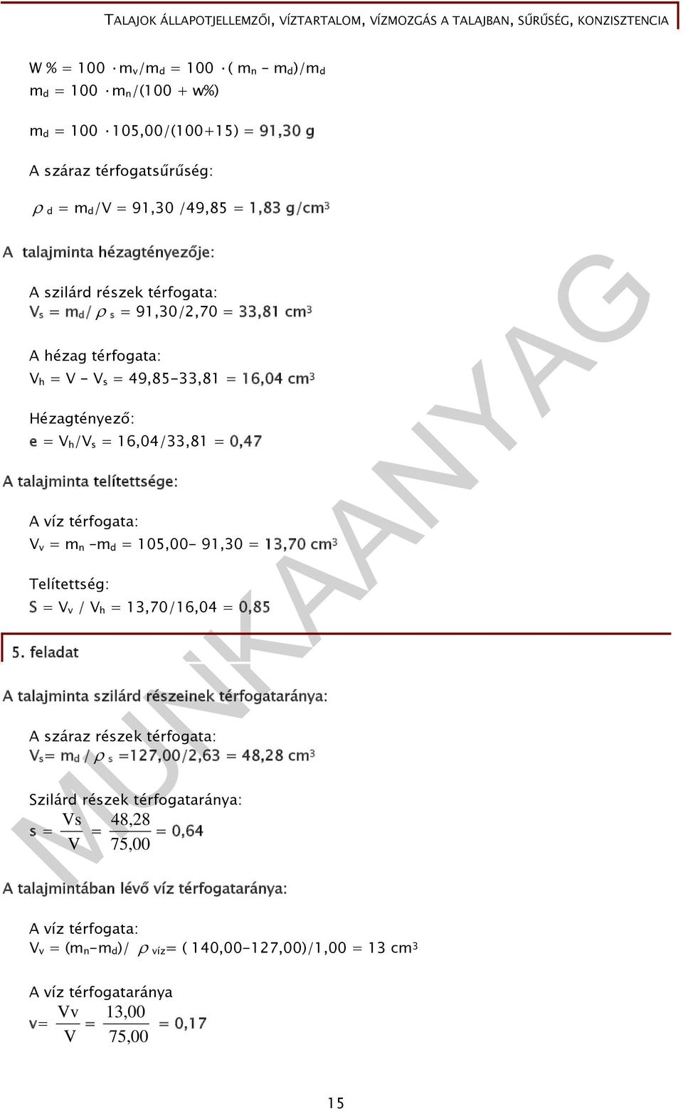 telítettsége: A víz térfogata: V v = m n m d = 105,00-91,30 = 13,70 cm 3 Telítettség: S = V v / V h = 13,70/16,04 = 0,85 5.