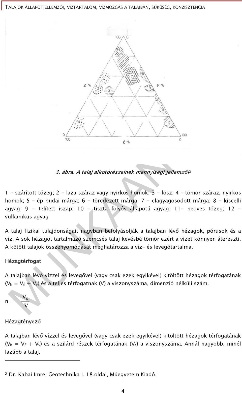 elagyagosodott márga; 8 - kiscelli agyag; 9 - telített iszap; 10 - tiszta folyós állapotú agyag; 11- nedves tőzeg; 12 - vulkanikus agyag A talaj fizikai tulajdonságait nagyban befolyásolják a