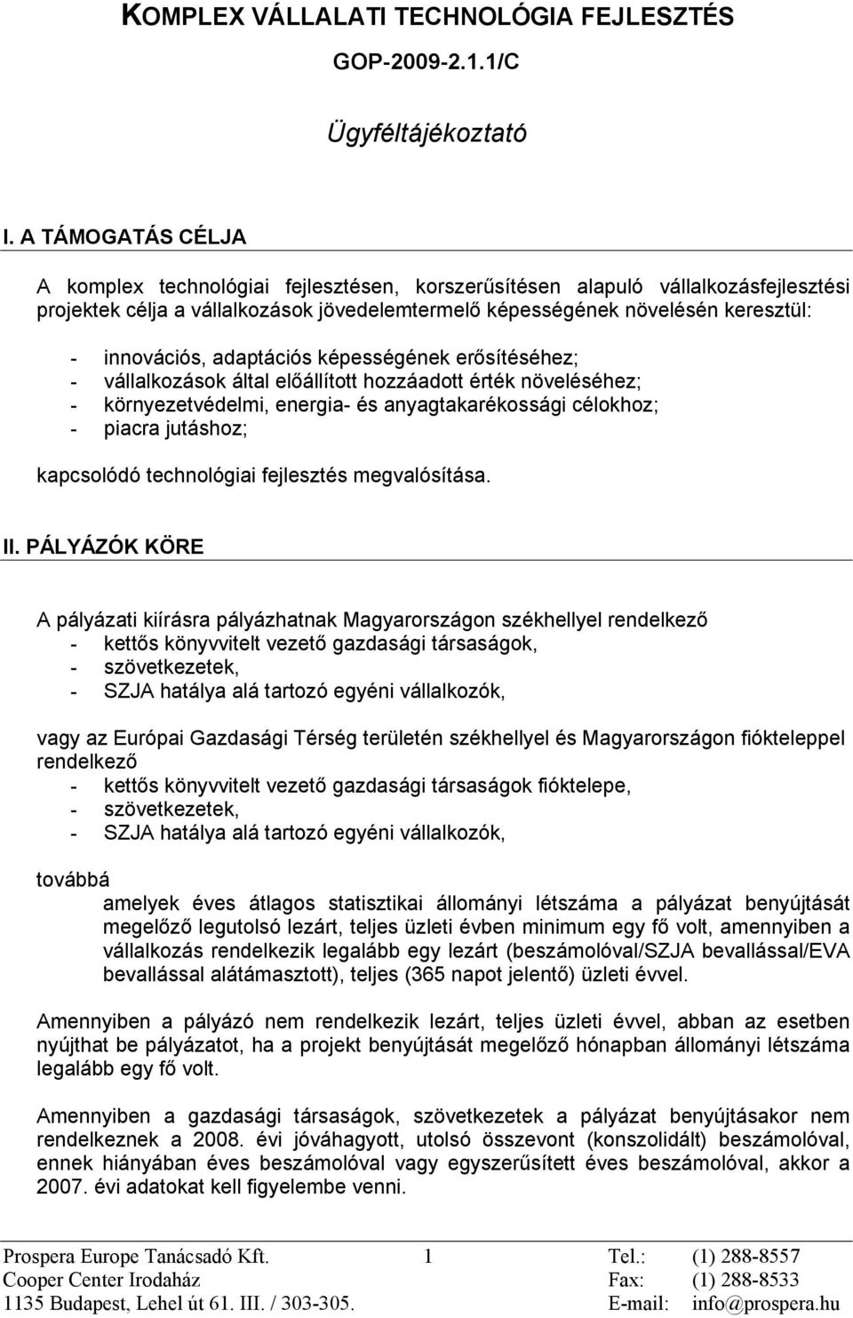 adaptációs képességének erõsítéséhez; - vállalkozások által elõállított hozzáadott érték növeléséhez; - környezetvédelmi, energia- és anyagtakarékossági célokhoz; - piacra jutáshoz; kapcsolódó