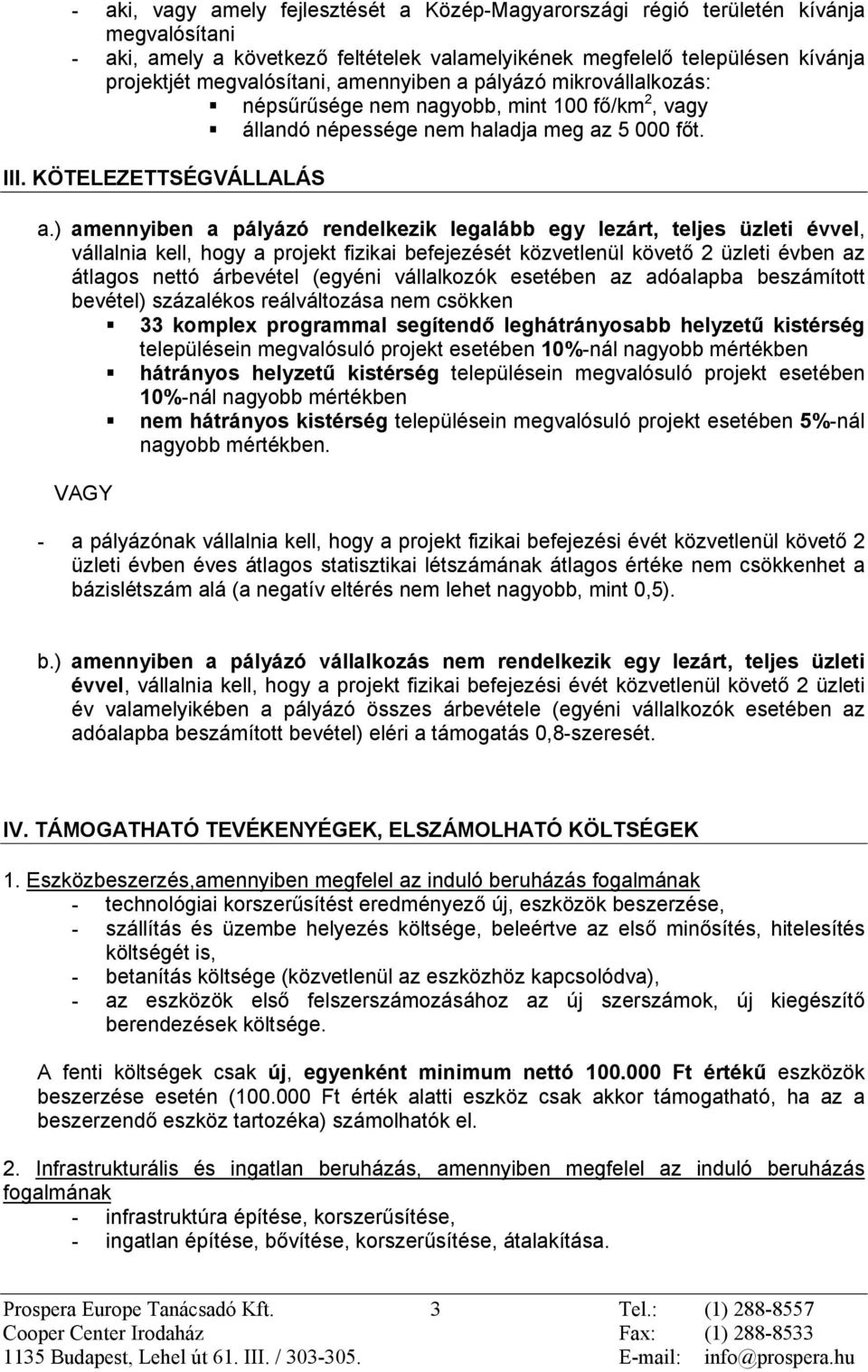 ) amennyiben a pályázó rendelkezik legalább egy lezárt, teljes üzleti évvel, vállalnia kell, hogy a projekt fizikai befejezését közvetlenül követõ 2 üzleti évben az átlagos nettó árbevétel (egyéni