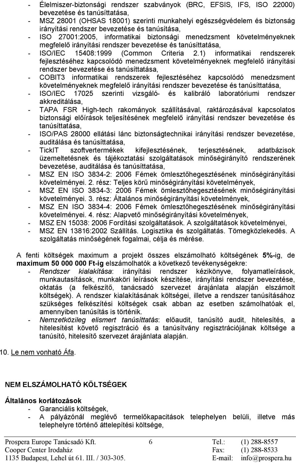 1) informatikai rendszerek fejlesztéséhez kapcsolódó menedzsment követelményeknek megfelelõ irányítási rendszer bevezetése és tanúsíttatása, - COBIT3 informatikai rendszerek fejlesztéséhez kapcsolódó