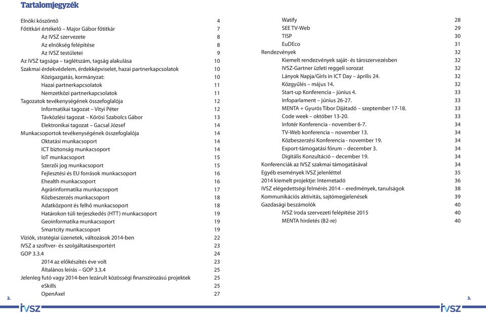 Informatikai tagozat Vityi Péter 12 Távközlési tagozat Kőrösi Szabolcs Gábor 13 Elektronikai tagozat Gacsal József 14 Munkacsoportok tevékenységének összefoglalója 14 Oktatási munkacsoport 14 ICT