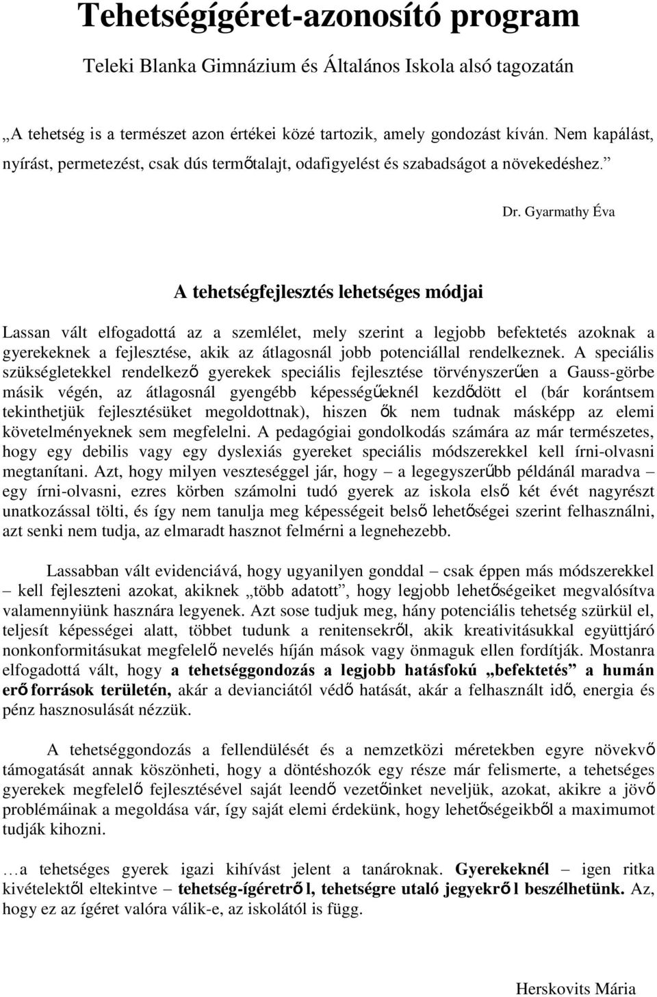 Gyarmathy Éva A tehetségfejlesztés lehetséges módjai Lassan vált elfogadottá az a szemlélet, mely szerint a legjobb befektetés azoknak a gyerekeknek a fejlesztése, akik az átlagosnál jobb