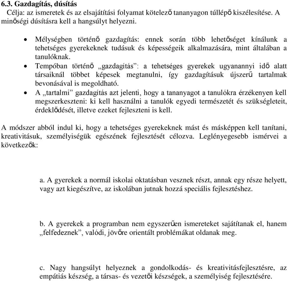 Tempóban történő gazdagítás : a tehetséges gyerekek ugyanannyi idő alatt társaiknál többet képesek megtanulni, így gazdagításuk újszerű tartalmak bevonásával is megoldható.