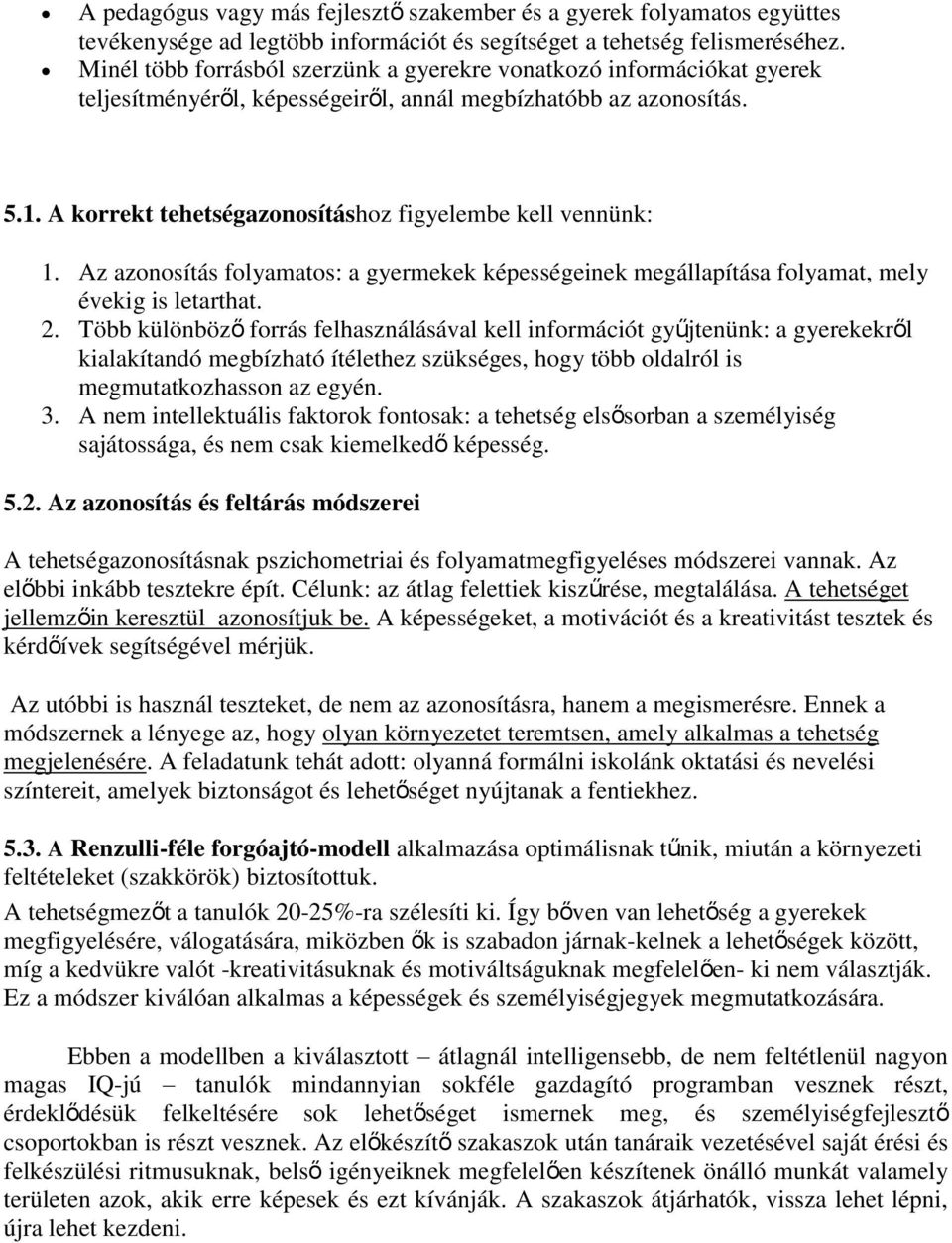 A korrekt tehetségazonosításhoz figyelembe kell vennünk: 1. Az azonosítás folyamatos: a gyermekek képességeinek megállapítása folyamat, mely évekig is letarthat. 2.