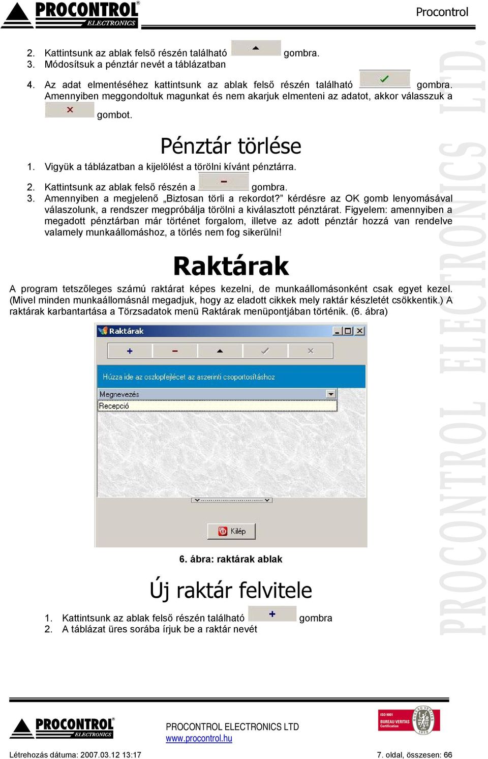 Kattintsunk az ablak felső részén a gombra. 3. Amennyiben a megjelenő Biztosan törli a rekordot? kérdésre az OK gomb lenyomásával válaszolunk, a rendszer megpróbálja törölni a kiválasztott pénztárat.