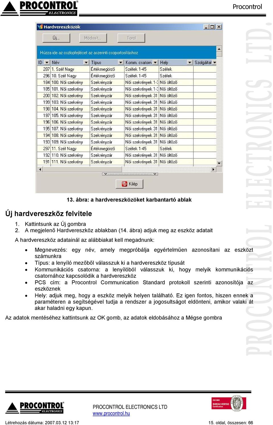 válasszuk ki a hardvereszköz típusát Kommunikációs csatorna: a lenyílóból válasszuk ki, hogy melyik kommunikációs csatornához kapcsolódik a hardvereszköz PCS cím: a Procontrol Communication Standard