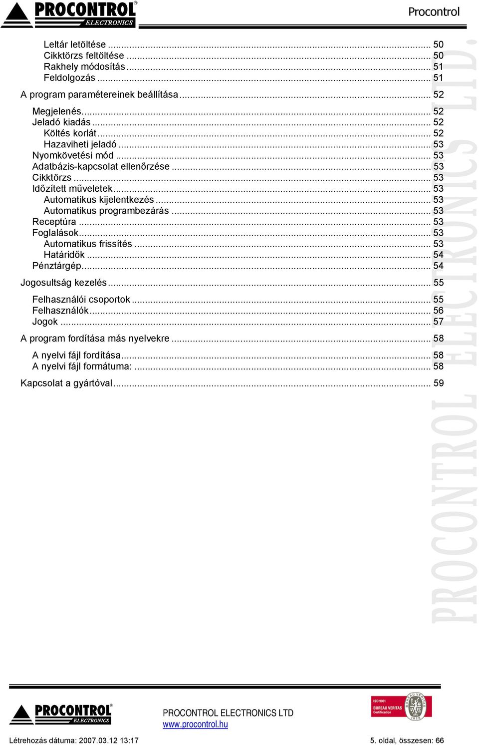 .. 53 Automatikus programbezárás... 53 Receptúra... 53 Foglalások... 53 Automatikus frissítés... 53 Határidők... 54 Pénztárgép... 54 Jogosultság kezelés... 55 Felhasználói csoportok.