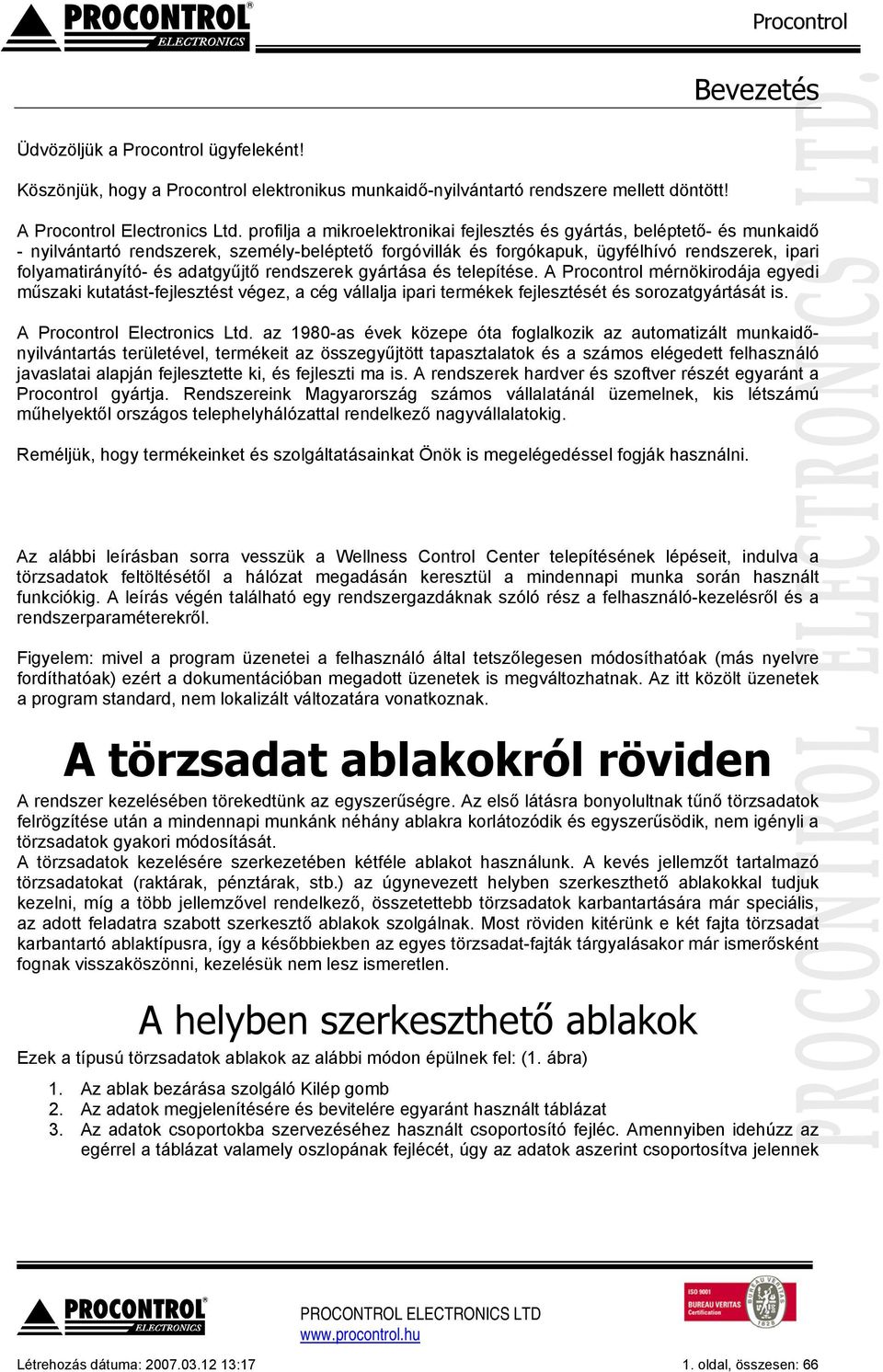 adatgyűjtő rendszerek gyártása és telepítése. A Procontrol mérnökirodája egyedi műszaki kutatást-fejlesztést végez, a cég vállalja ipari termékek fejlesztését és sorozatgyártását is.