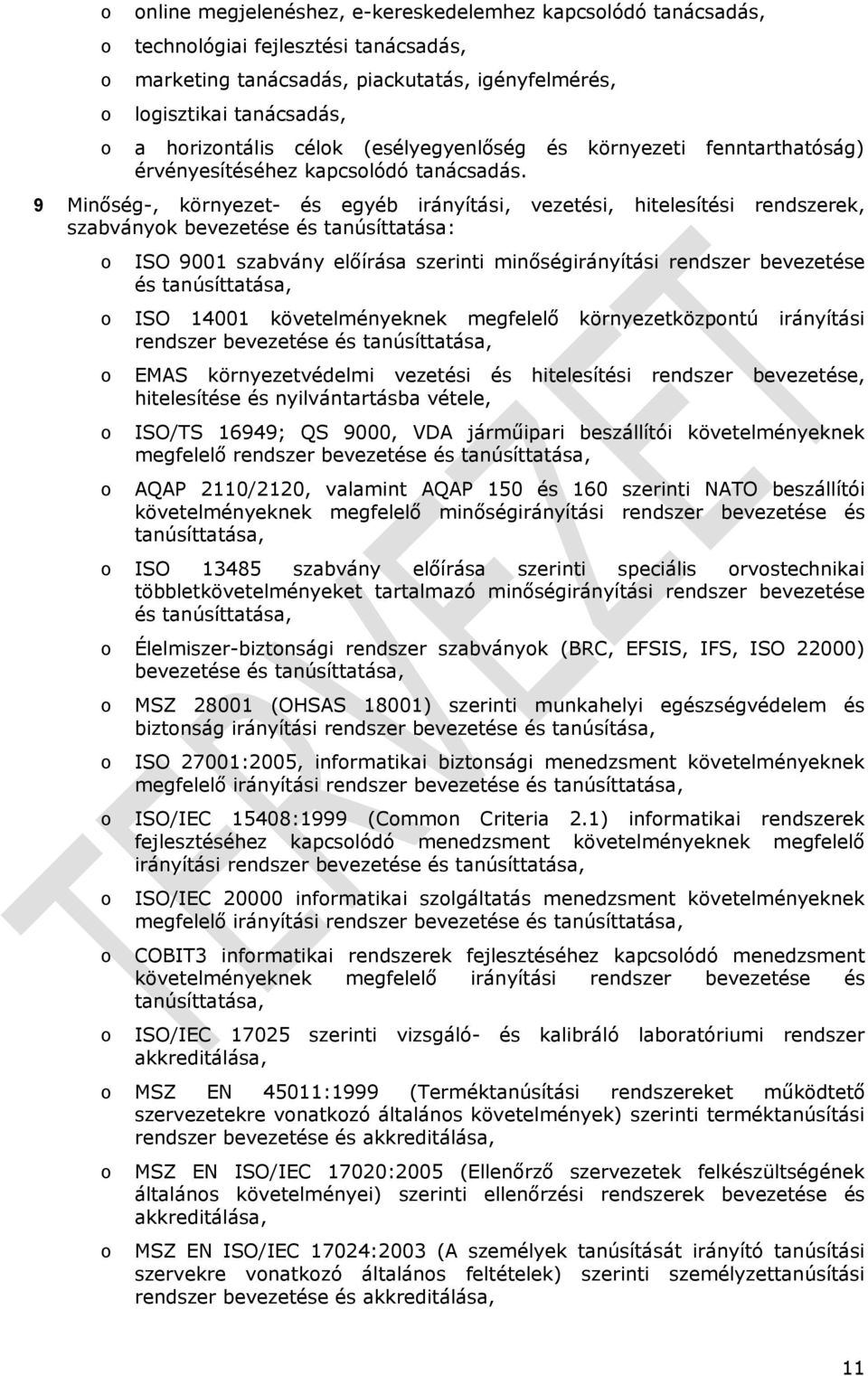 tanúsíttatása: ISO 9001 szabvány előírása szerinti minőségirányítási rendszer bevezetése és tanúsíttatása, ISO 14001 követelményeknek megfelelő környezetközpntú irányítási rendszer bevezetése és