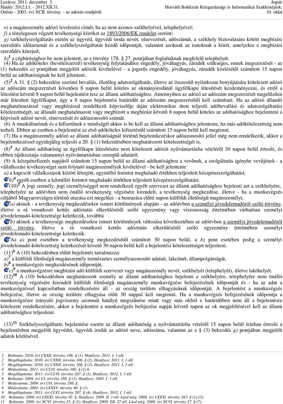 valamint azoknak az iratoknak a körét, amelyekre e megbízási szerzıdés kiterjed; h) 1 a cégbírósághoz be nem jelentett, az e törvény 178. 27. pontjában foglaltaknak megfelelı telephelyét.