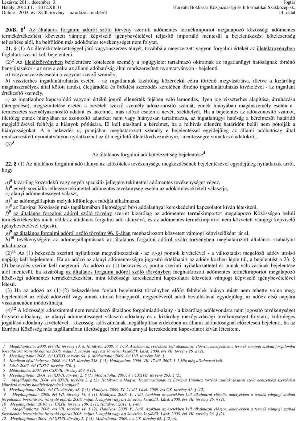 mentesül a bejelentkezési kötelezettség teljesítése alól, ha belföldön más adóköteles tevékenységet nem folytat. 21.