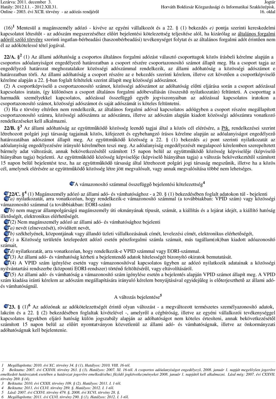 törvény szerinti ingatlan-bérbeadási (haszonbérbeadási) tevékenységet folytat és az általános forgalmi adót érintıen nem él az adókötelessé tétel jogával. 22/A.