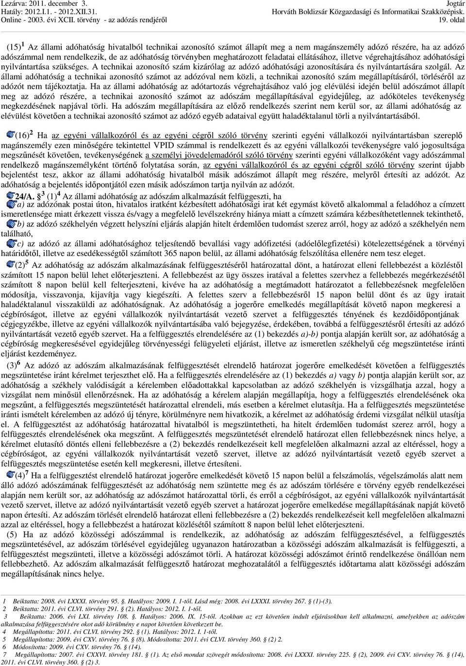 Az állami adóhatóság a technikai azonosító számot az adózóval nem közli, a technikai azonosító szám megállapításáról, törlésérıl az adózót nem tájékoztatja.