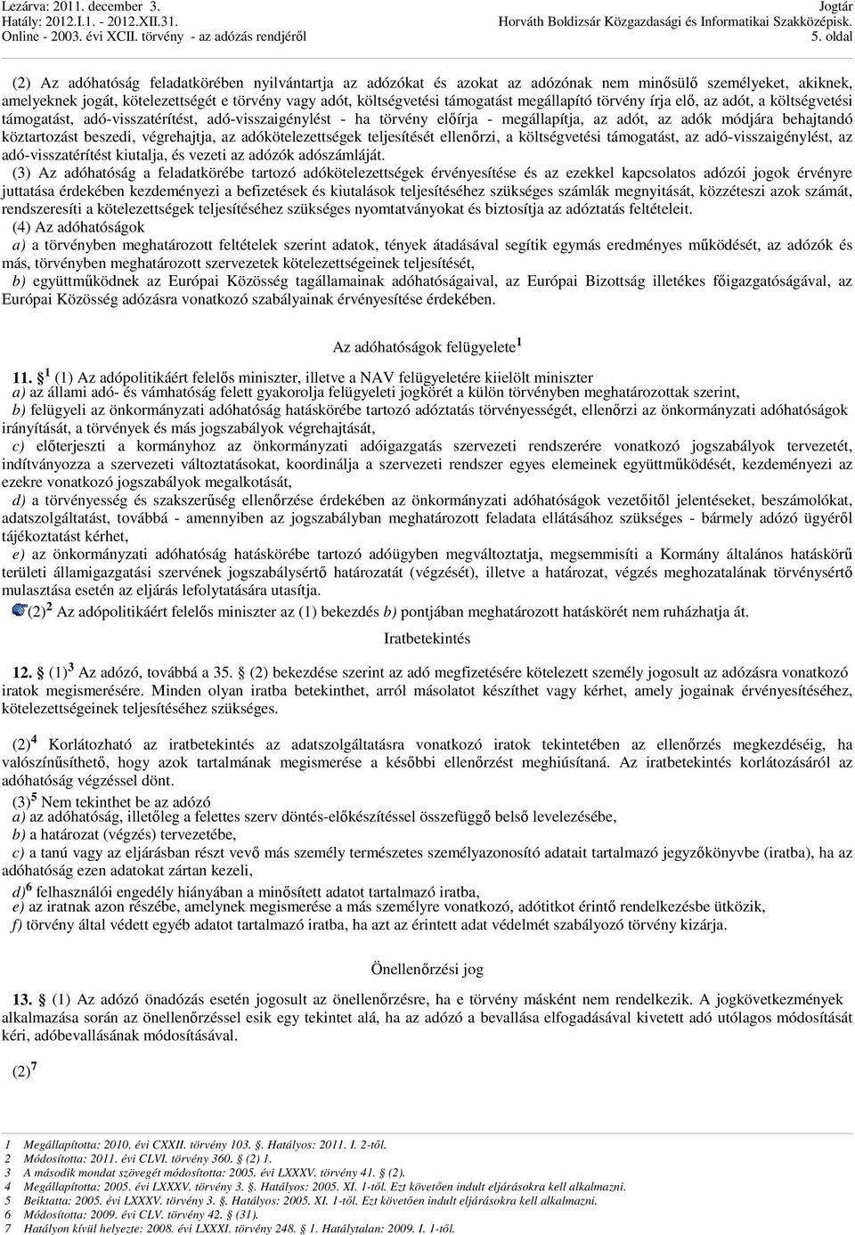 köztartozást beszedi, végrehajtja, az adókötelezettségek teljesítését ellenırzi, a költségvetési támogatást, az adó-visszaigénylést, az adó-visszatérítést kiutalja, és vezeti az adózók adószámláját.