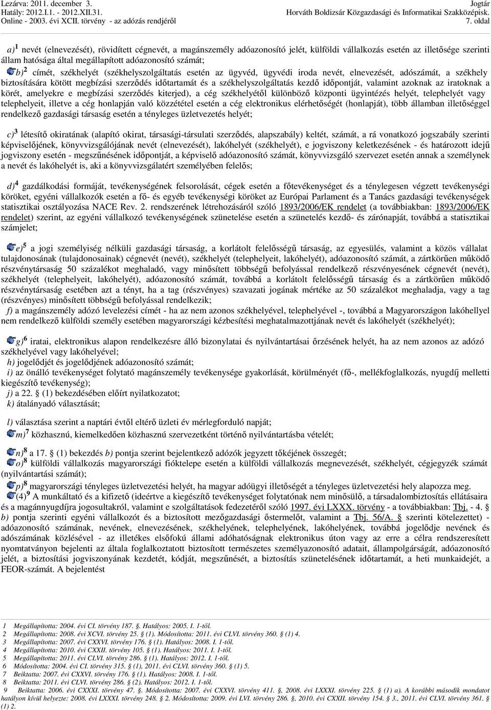 kezdı idıpontját, valamint azoknak az iratoknak a körét, amelyekre e megbízási szerzıdés kiterjed), a cég székhelyétıl különbözı központi ügyintézés helyét, telephelyét vagy telephelyeit, illetve a