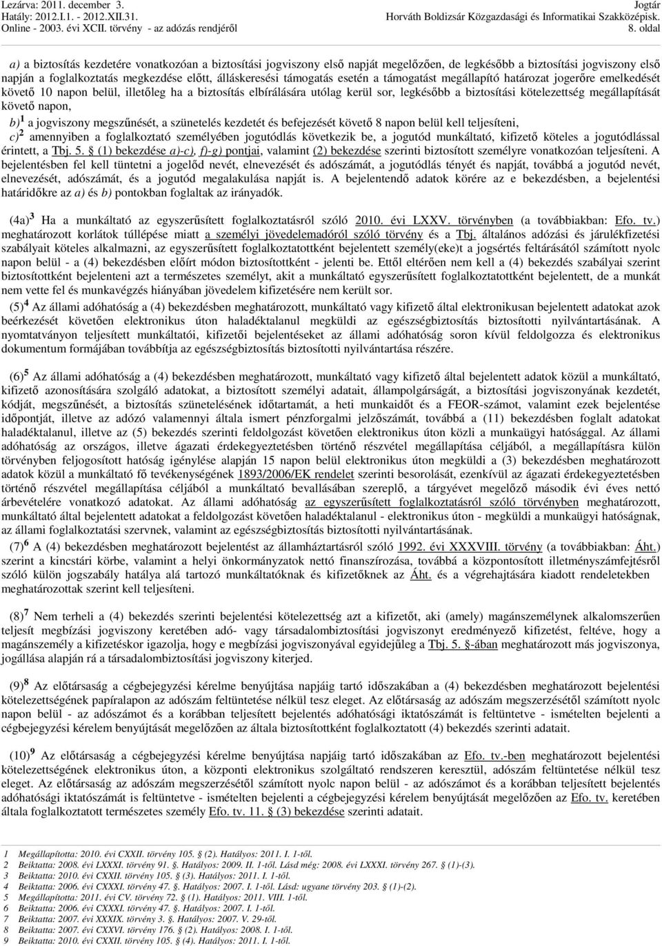 megállapítását követı napon, b) 1 a jogviszony megszőnését, a szünetelés kezdetét és befejezését követı 8 napon belül kell teljesíteni, c) 2 amennyiben a foglalkoztató személyében jogutódlás