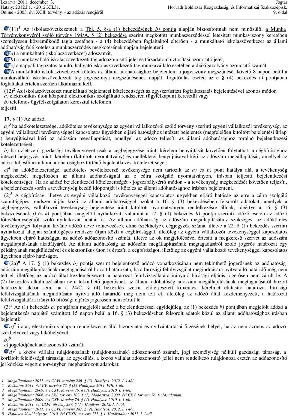 az állami adóhatóság felé köteles a munkaszerzıdés megkötésének napján bejelenteni a) a munkáltató (iskolaszövetkezet) adószámát, b) a munkavállaló iskolaszövetkezeti tag adóazonosító jelét és