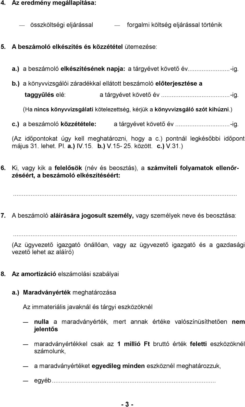 ) c.) a beszámoló közzététele: a tárgyévet követő év...-ig. (Az időpontokat úgy kell meghatározni, hogy a c.) pontnál legkésőbbi időpont május 31. lehet. Pl. a.) IV.15. b.) V.15-25. között. c.) V.31.) 6.