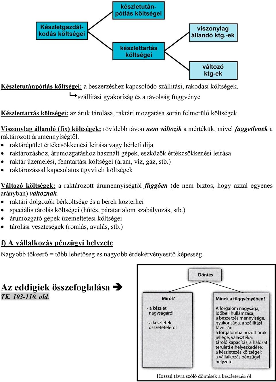 Viszonylag állandó (fix) költségek: rövidebb távon nem változik a mértékük, mivel függetlenek a raktározott árumennyiségtől.