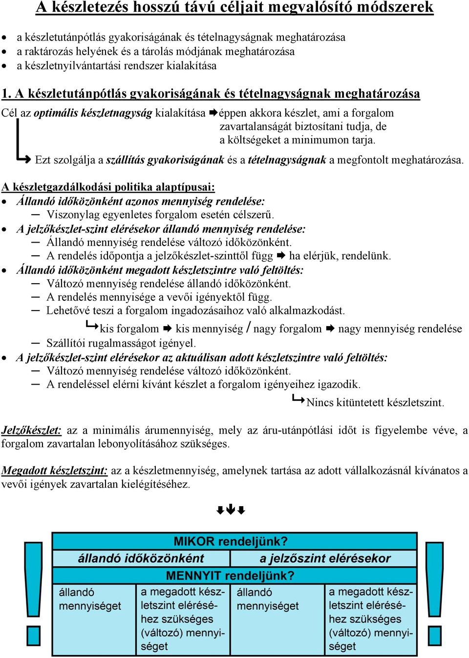 A készletutánpótlás gyakoriságának és tételnagyságnak meghatározása Cél az optimális készletnagyság kialakítása éppen akkora készlet, ami a forgalom zavartalanságát biztosítani tudja, de a