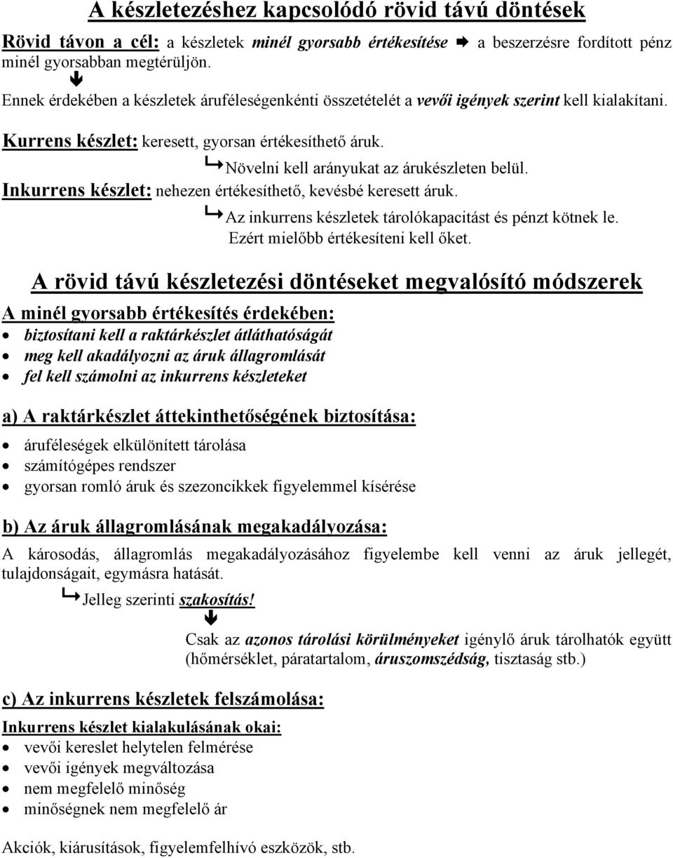 Növelni kell arányukat az árukészleten belül. Inkurrens készlet: nehezen értékesíthető, kevésbé keresett áruk. Az inkurrens készletek tárolókapacitást és pénzt kötnek le.