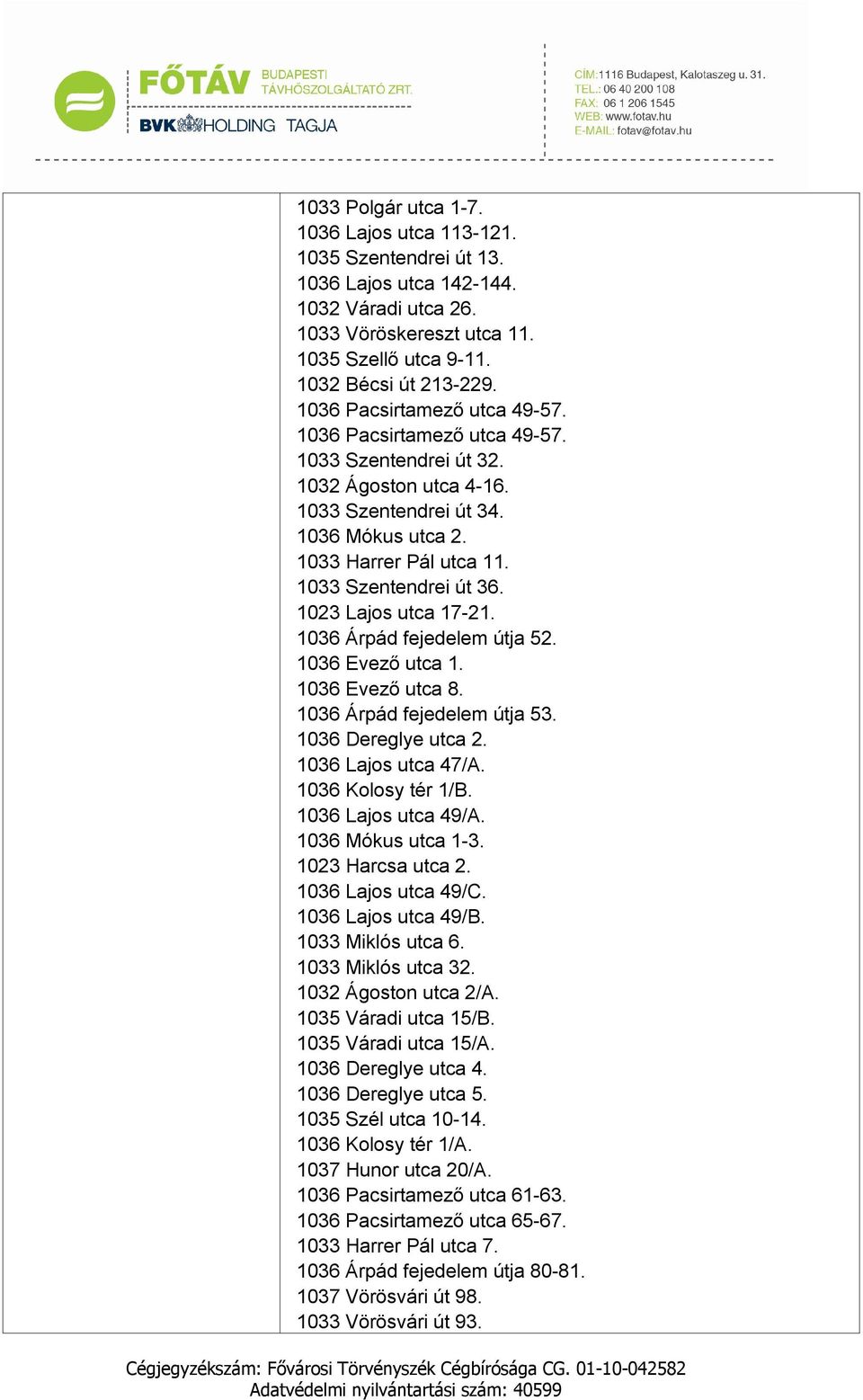 1023 Lajos utca 17-21. 1036 Árpád fejedelem útja 52. 1036 Evező utca 1. 1036 Evező utca 8. 1036 Árpád fejedelem útja 53. 1036 Dereglye utca 2. 1036 Lajos utca 47/A. 1036 Kolosy tér 1/B.