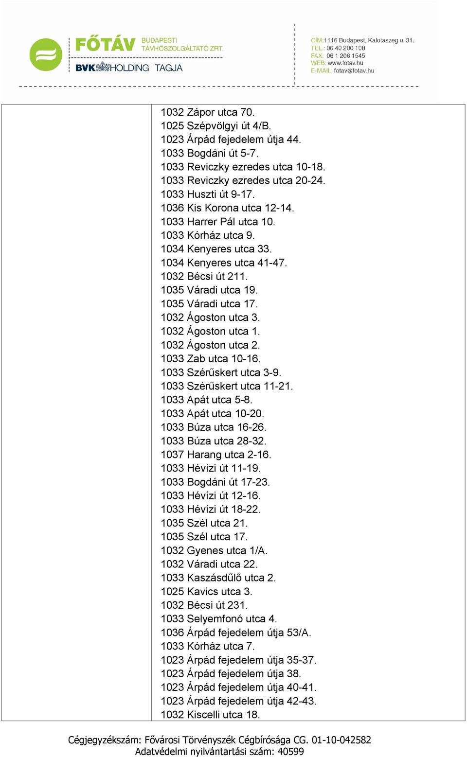 1032 Ágoston utca 3. 1032 Ágoston utca 1. 1032 Ágoston utca 2. 1033 Zab utca 10-16. 1033 Szérűskert utca 3-9. 1033 Szérűskert utca 11-21. 1033 Apát utca 5-8. 1033 Apát utca 10-20.