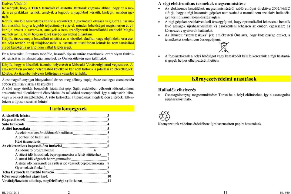 zavarokat, amelyek a nem szabályszerű használatból erednek! Megismerheti azt is, hogy hogyan lehet kisebb zavarokat elhárítani.