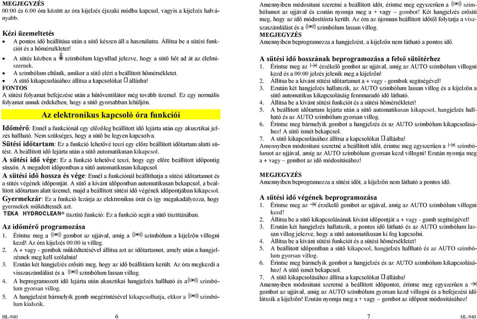 A szimbólum eltűnik, amikor a sütő eléri a beállított hőmérsékletet. A sütő kikapcsolásához állítsa a kapcsolókat állásba! FONTOS A sütési folyamat befejezése után a hűtőventilátor még tovább üzemel.