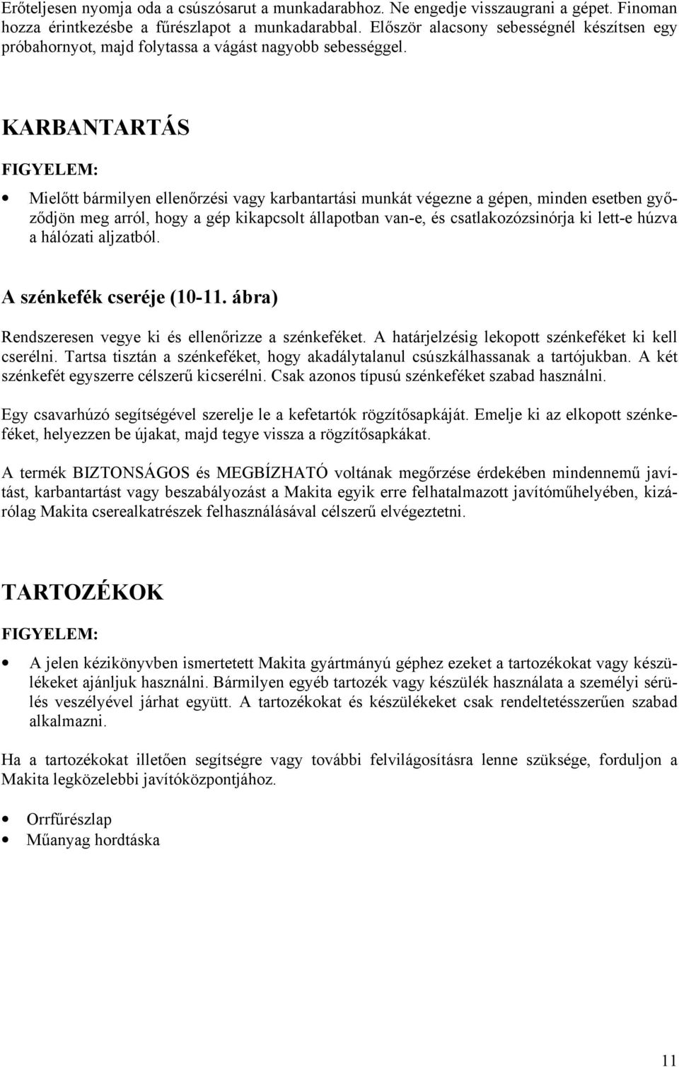 KARBANTARTÁS Mielőtt bármilyen ellenőrzési vagy karbantartási munkát végezne a gépen, minden esetben győződjön meg arról, hogy a gép kikapcsolt állapotban van-e, és csatlakozózsinórja ki lett-e húzva