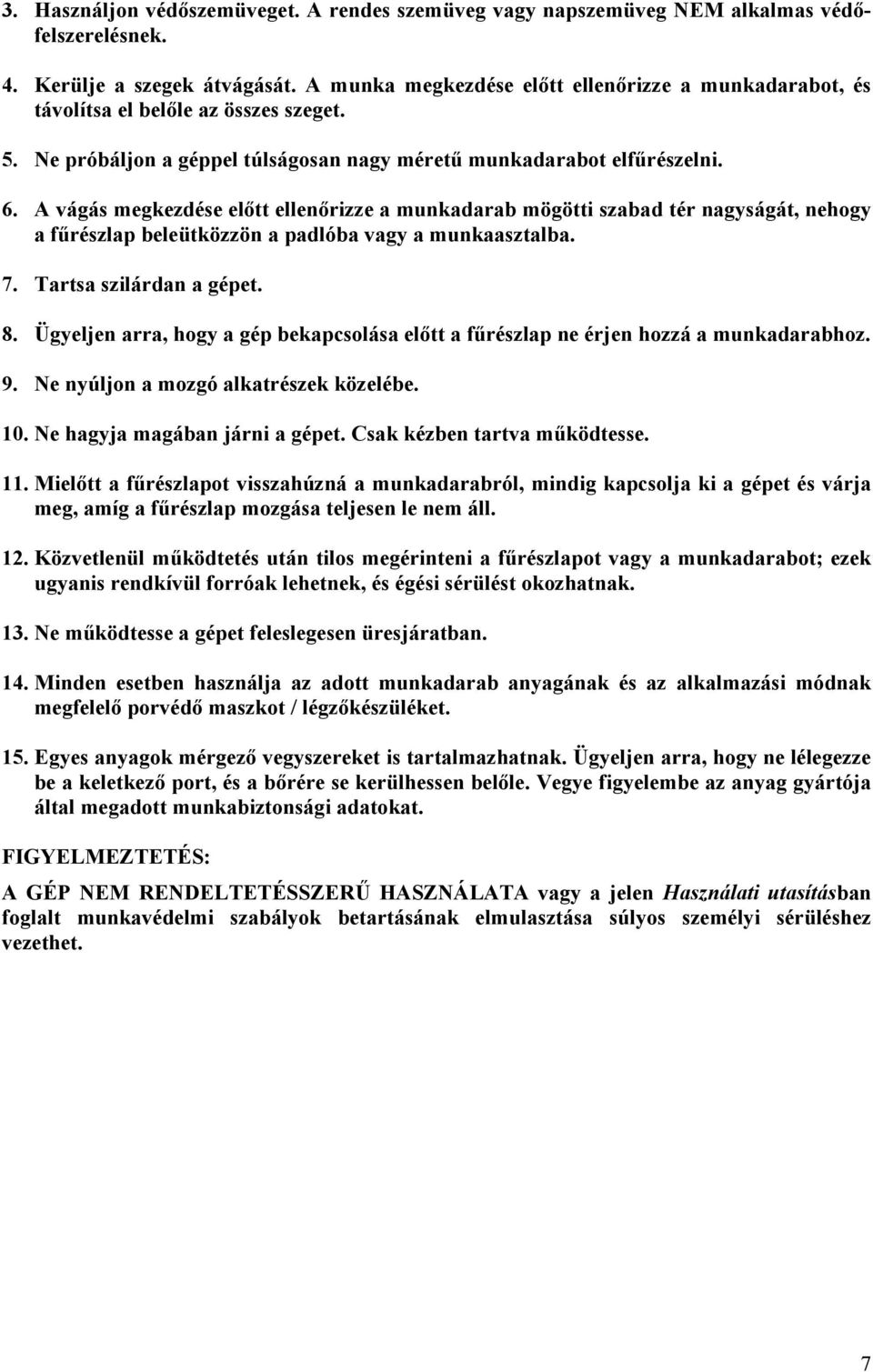 A vágás megkezdése előtt ellenőrizze a munkadarab mögötti szabad tér nagyságát, nehogy a fűrészlap beleütközzön a padlóba vagy a munkaasztalba. 7. Tartsa szilárdan a gépet. 8.