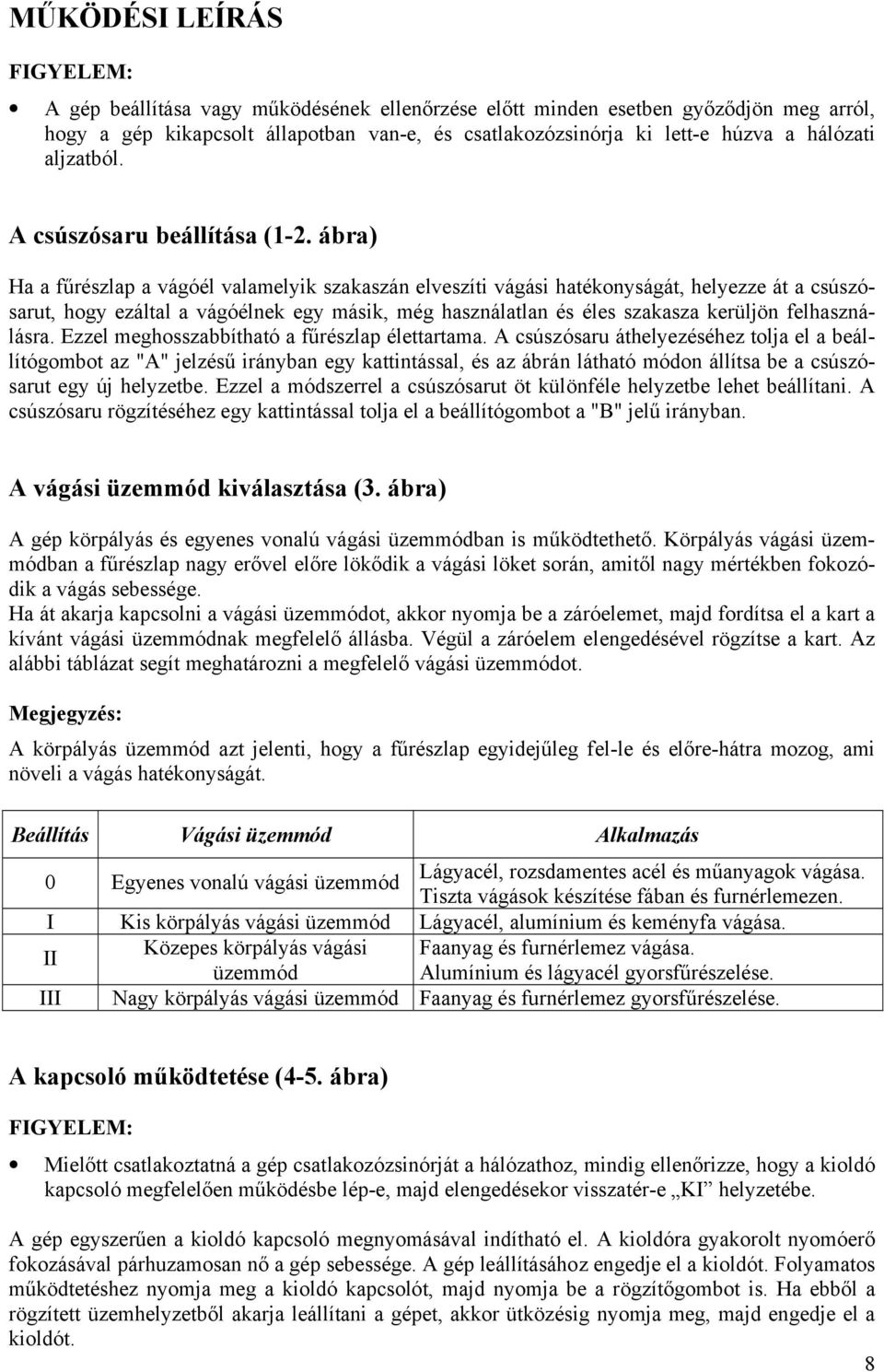 ábra) Ha a fűrészlap a vágóél valamelyik szakaszán elveszíti vágási hatékonyságát, helyezze át a csúszósarut, hogy ezáltal a vágóélnek egy másik, még használatlan és éles szakasza kerüljön