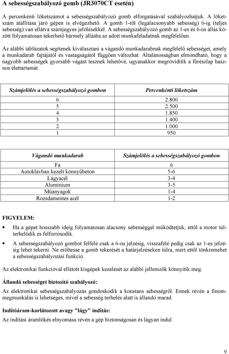 A sebességszabályozó gomb az 1-es és 6-os állás között folyamatosan tekerhető bármely állásba az adott munkafeladatnak megfelelően.