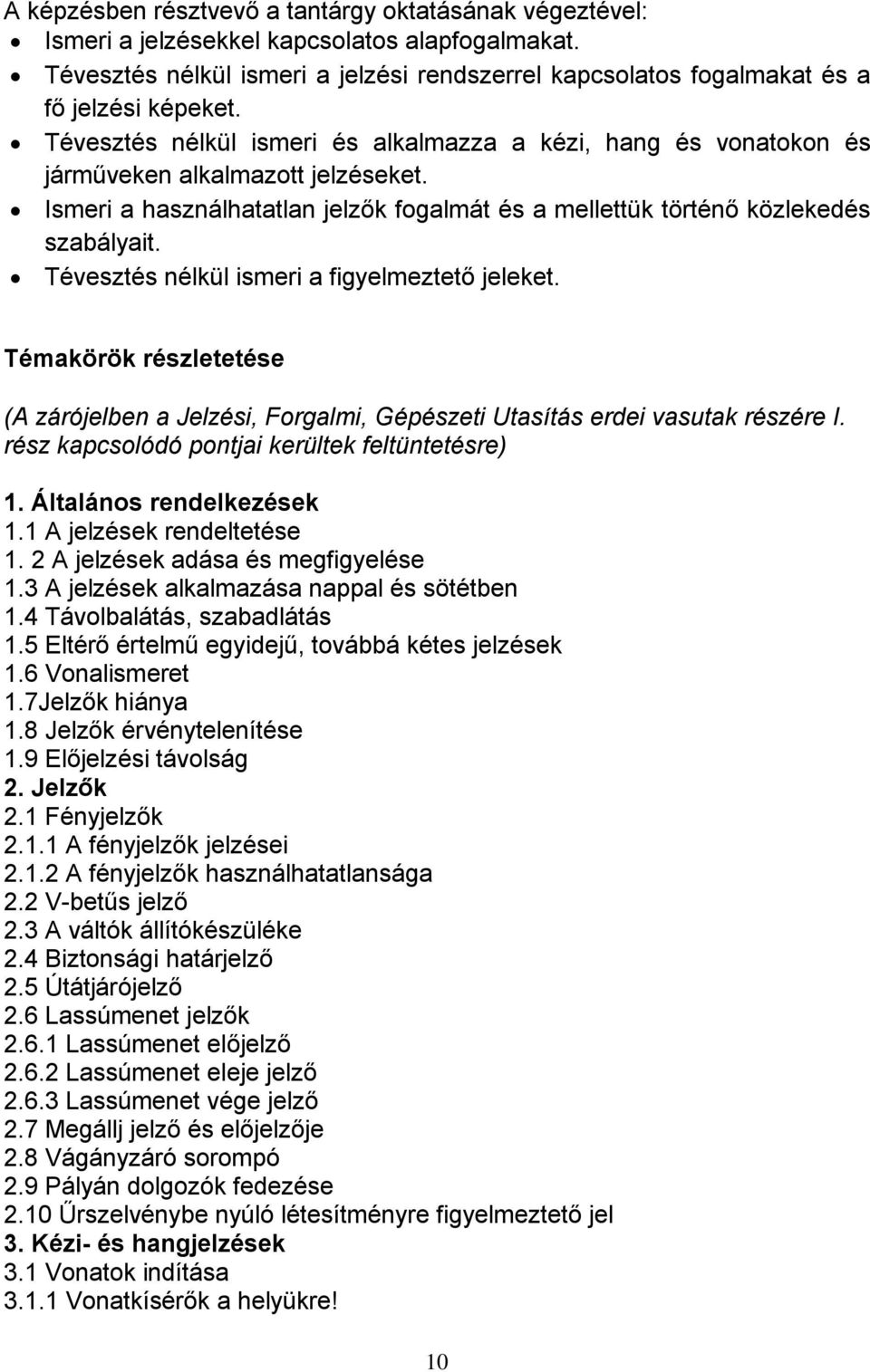 Tévesztés nélkül ismeri a figyelmeztető jeleket. Témakörök részletetése (A zárójelben a Jelzési, Forgalmi, Gépészeti Utasítás erdei vasutak részére I.