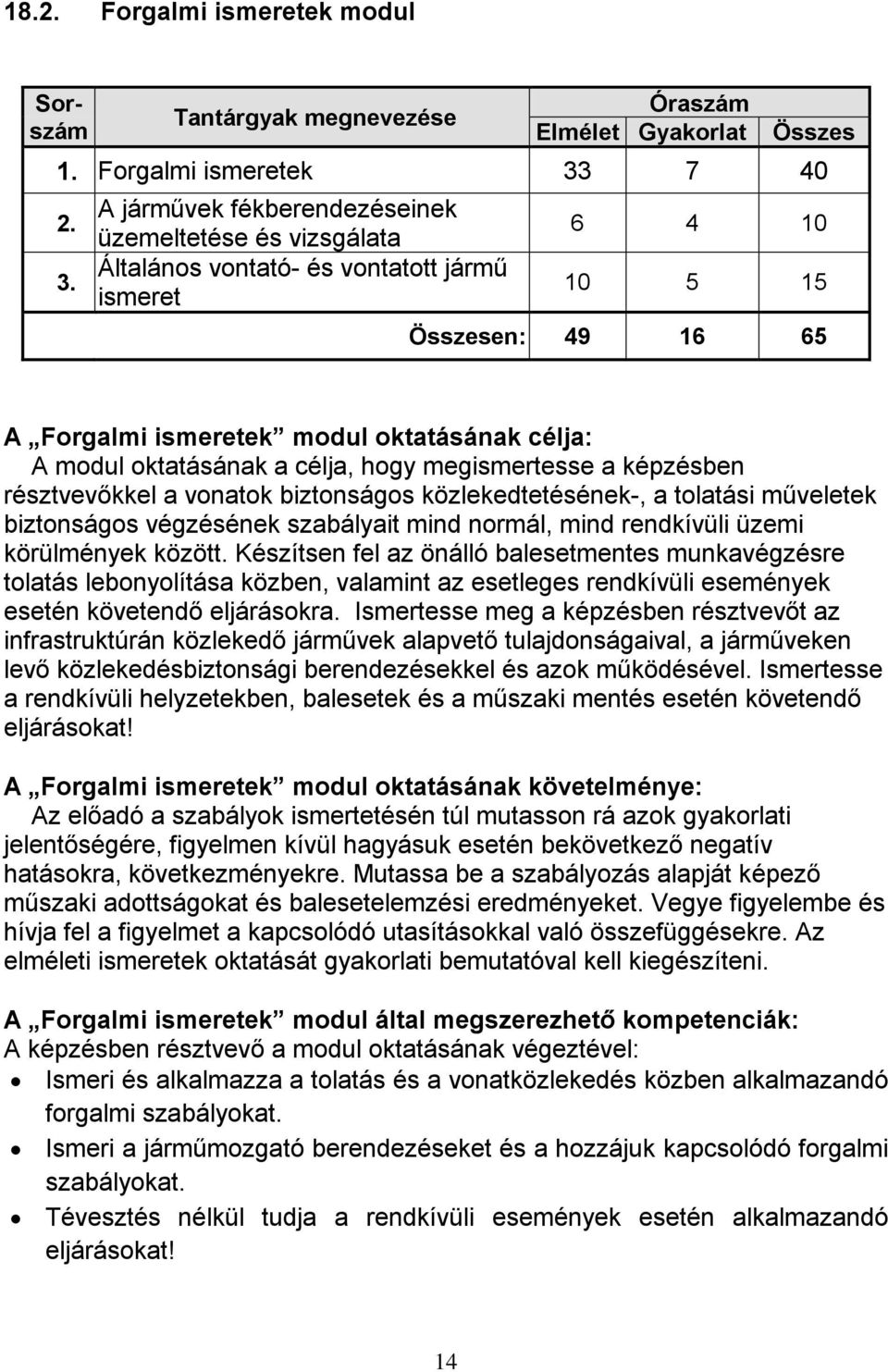 A járművek fékberendezéseinek üzemeltetése és vizsgálata Általános vontató- és vontatott jármű ismeret 6 4 10 10 5 15 Összesen: 49 16 65 A Forgalmi ismeretek modul oktatásának célja: A modul