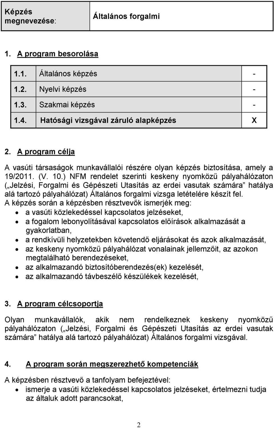 ) NFM rendelet szerinti keskeny nyomközű pályahálózaton ( Jelzési, Forgalmi és Gépészeti Utasítás az erdei vasutak számára hatálya alá tartozó pályahálózat) Általános forgalmi vizsga letételére