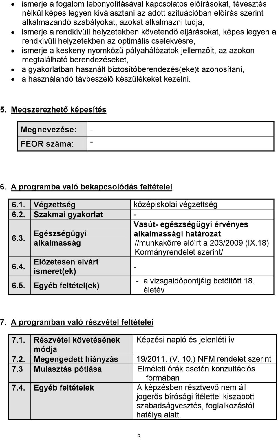 berendezéseket, a gyakorlatban használt biztosítóberendezés(eke)t azonosítani, a használandó távbeszélő készülékeket kezelni. 5. Megszerezhető képesítés Megnevezése: - FEOR száma: - 6.