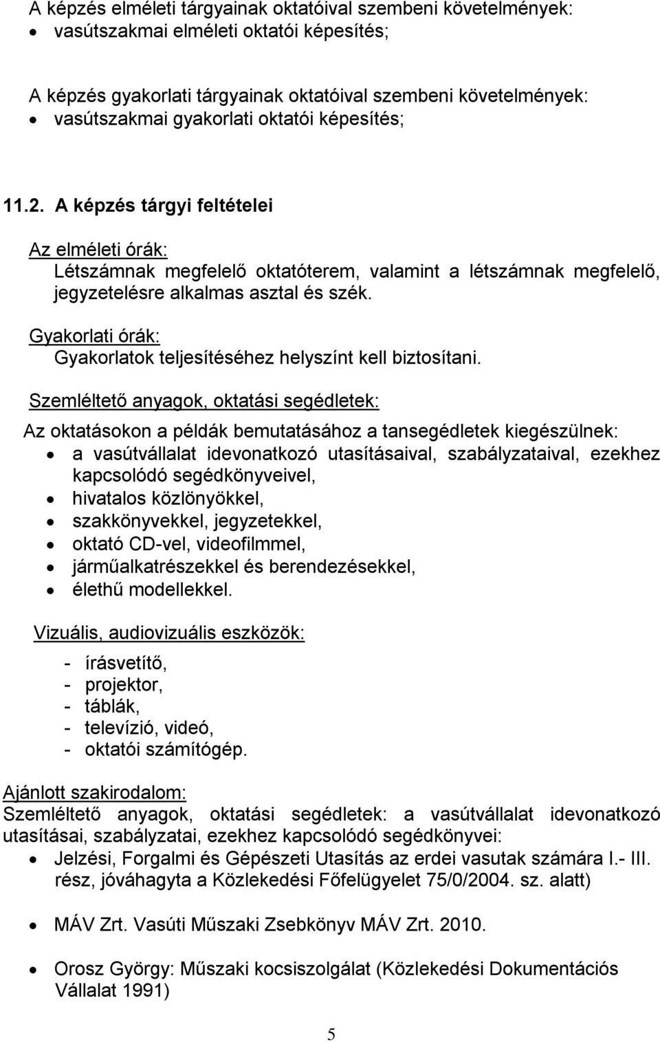 Gyakorlati órák: Gyakorlatok teljesítéséhez helyszínt kell biztosítani.