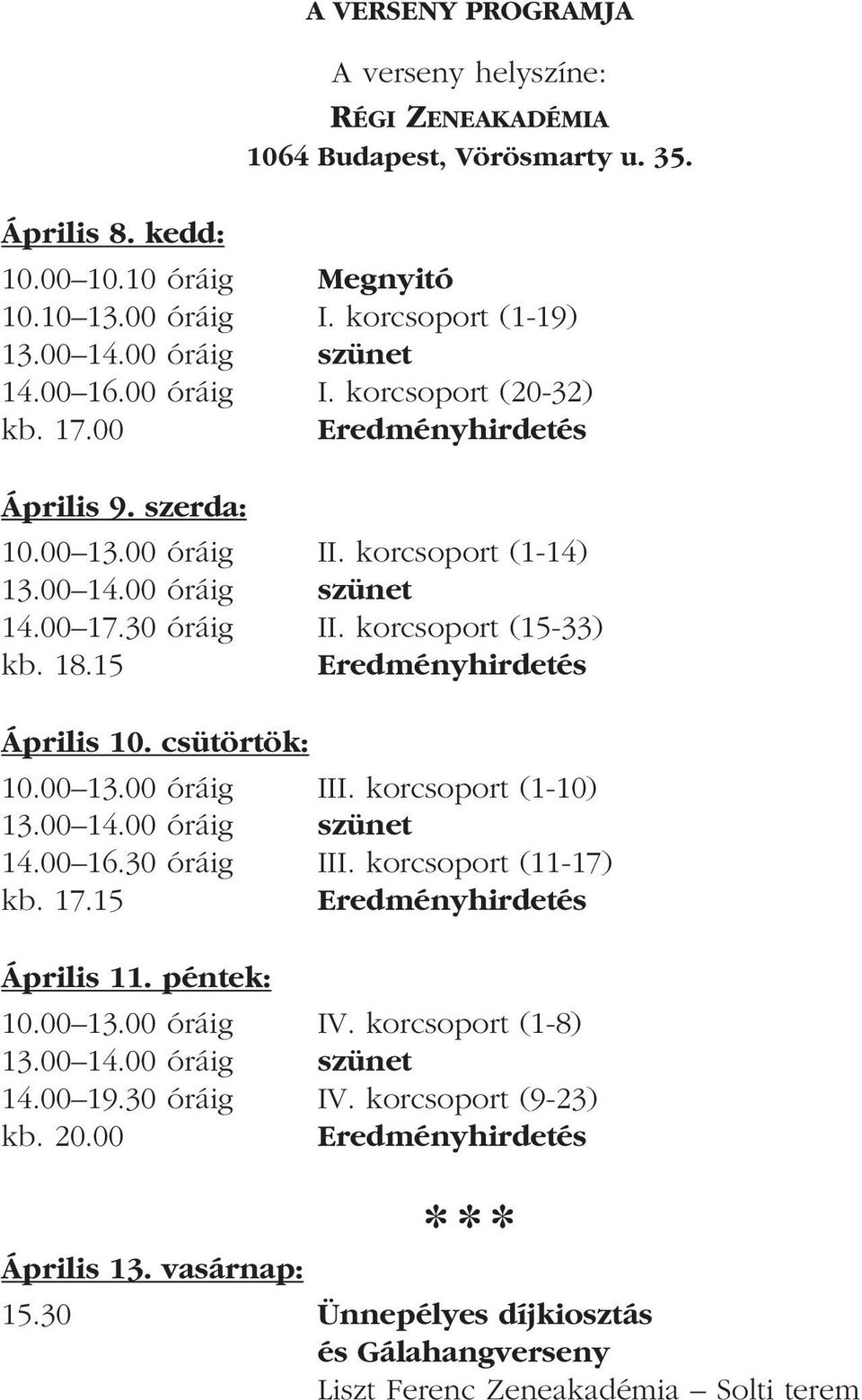 korcsoport (15-33) kb. 18.15 Eredményhirdetés Április 10. csütörtök: 10.00 13.00 óráig III. korcsoport (1-10) 13.00 14.00 óráig szünet 14.00 16.30 óráig III. korcsoport (11-17) kb. 17.