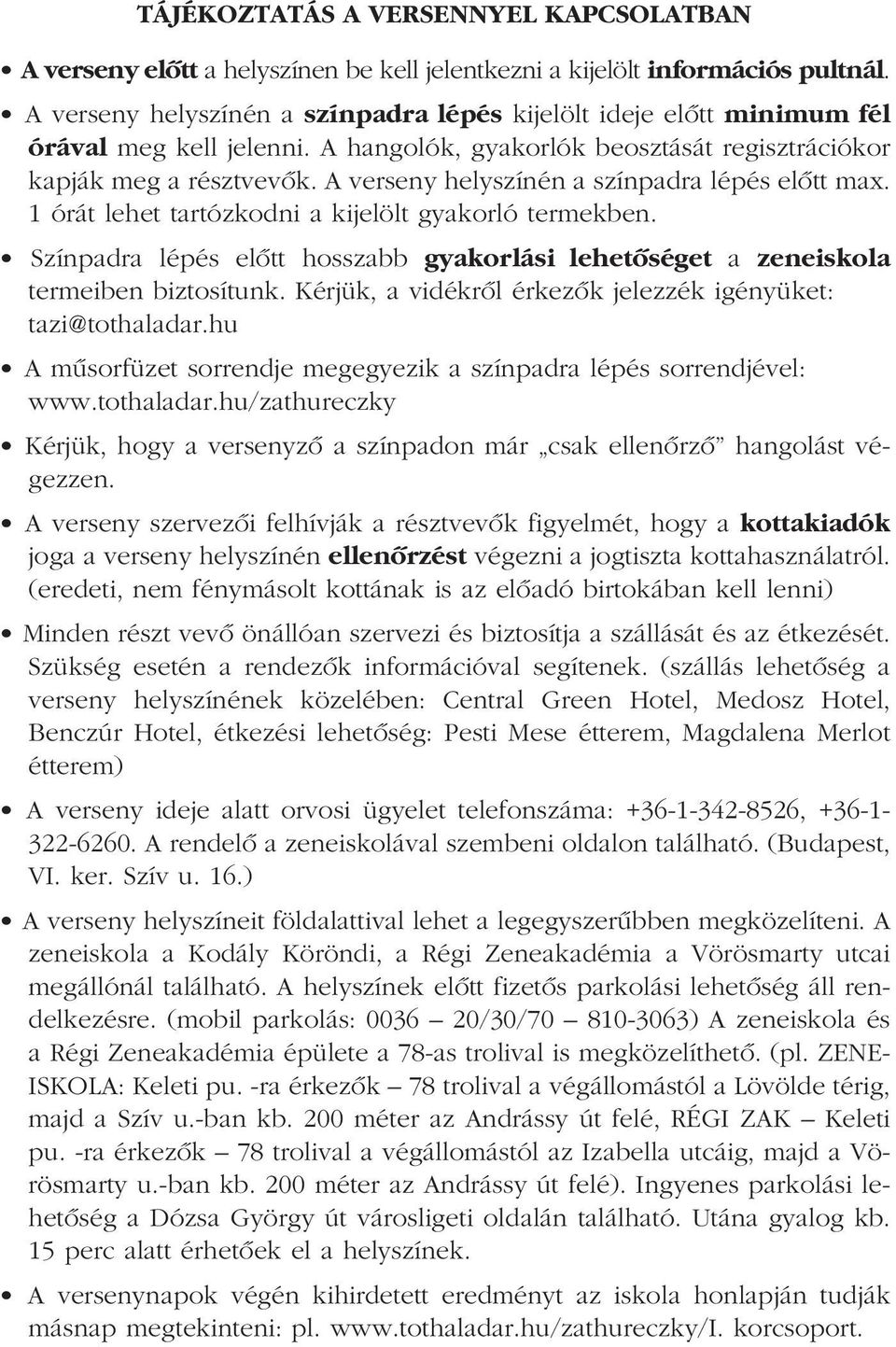 A verseny helyszínén a színpadra lépés elôtt max. 1 órát lehet tartózkodni a kijelölt gyakorló termekben. Színpadra lépés elôtt hosszabb gyakorlási lehetôséget a zeneiskola termeiben biztosítunk.