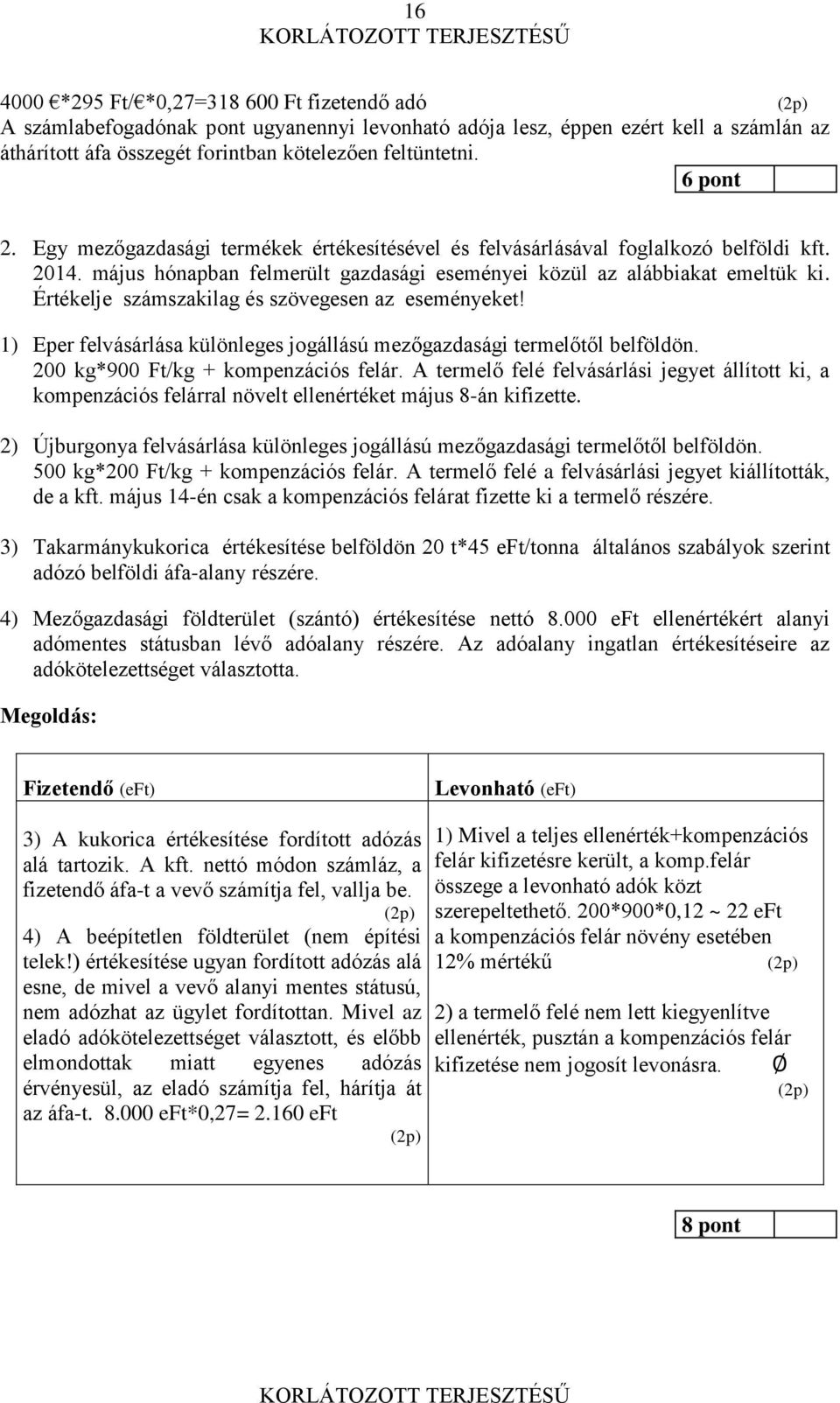 Értékelje számszakilag és szövegesen az eseményeket! 1) Eper felvásárlása különleges jogállású mezőgazdasági termelőtől belföldön. 200 kg*900 Ft/kg + kompenzációs felár.