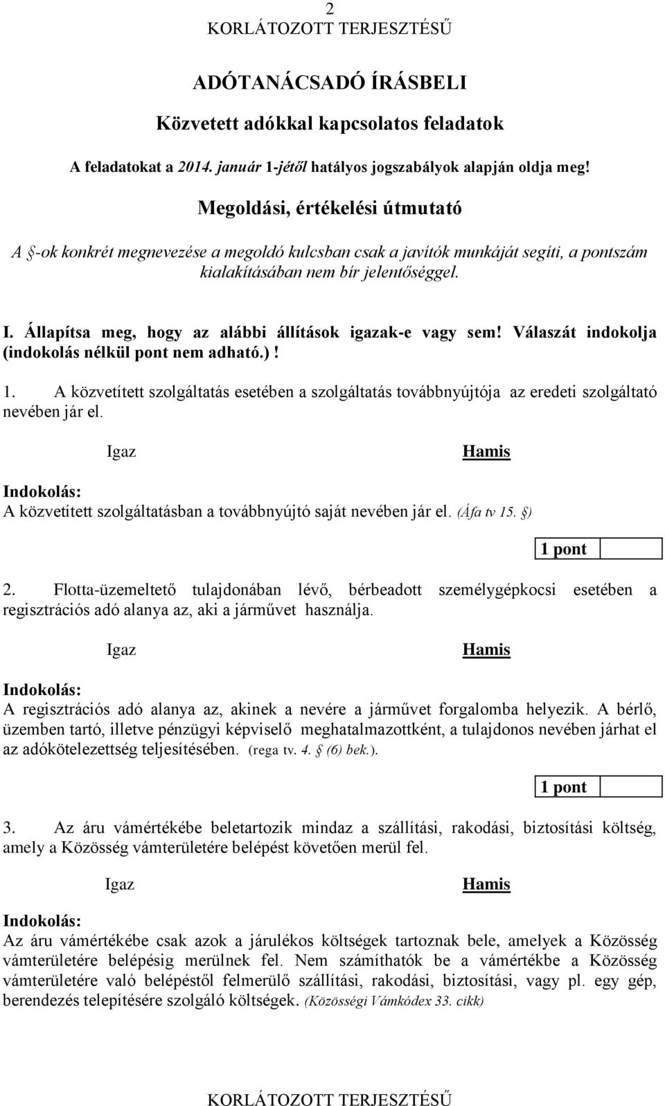 Állapítsa meg, hogy az alábbi állítások igazak-e vagy sem! Válaszát indokolja (indokolás nélkül pont nem adható.)! 1.