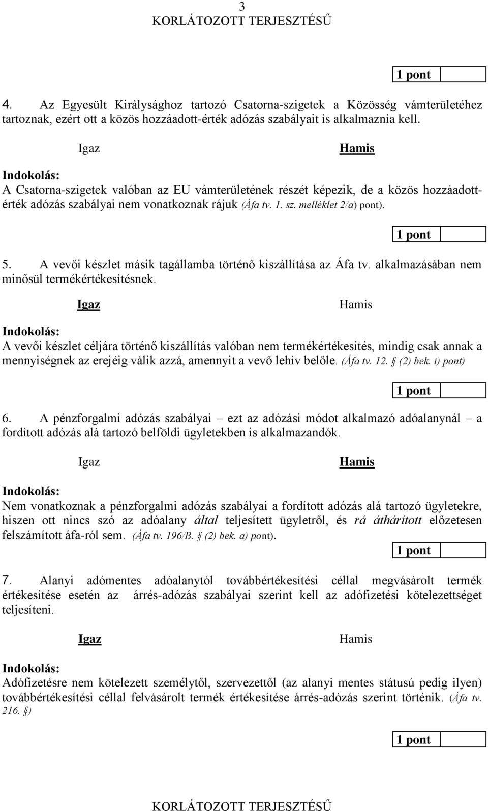 A vevői készlet másik tagállamba történő kiszállítása az Áfa tv. alkalmazásában nem minősül termékértékesítésnek.