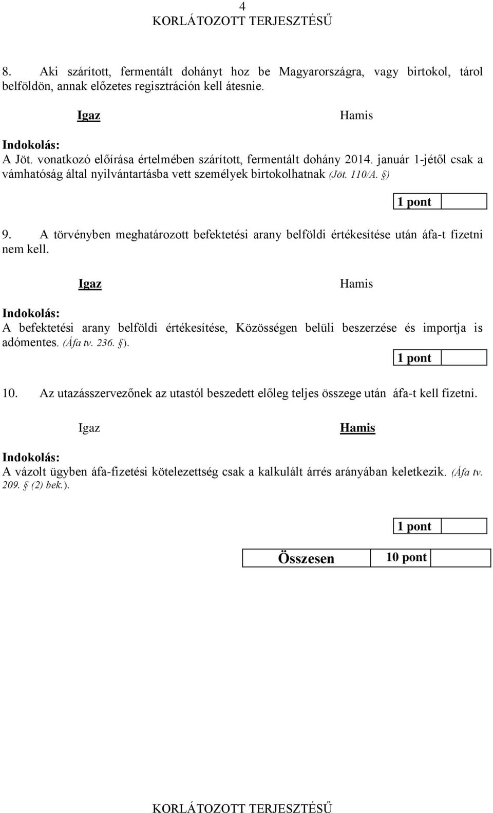 A törvényben meghatározott befektetési arany belföldi értékesítése után áfa-t fizetni nem kell.