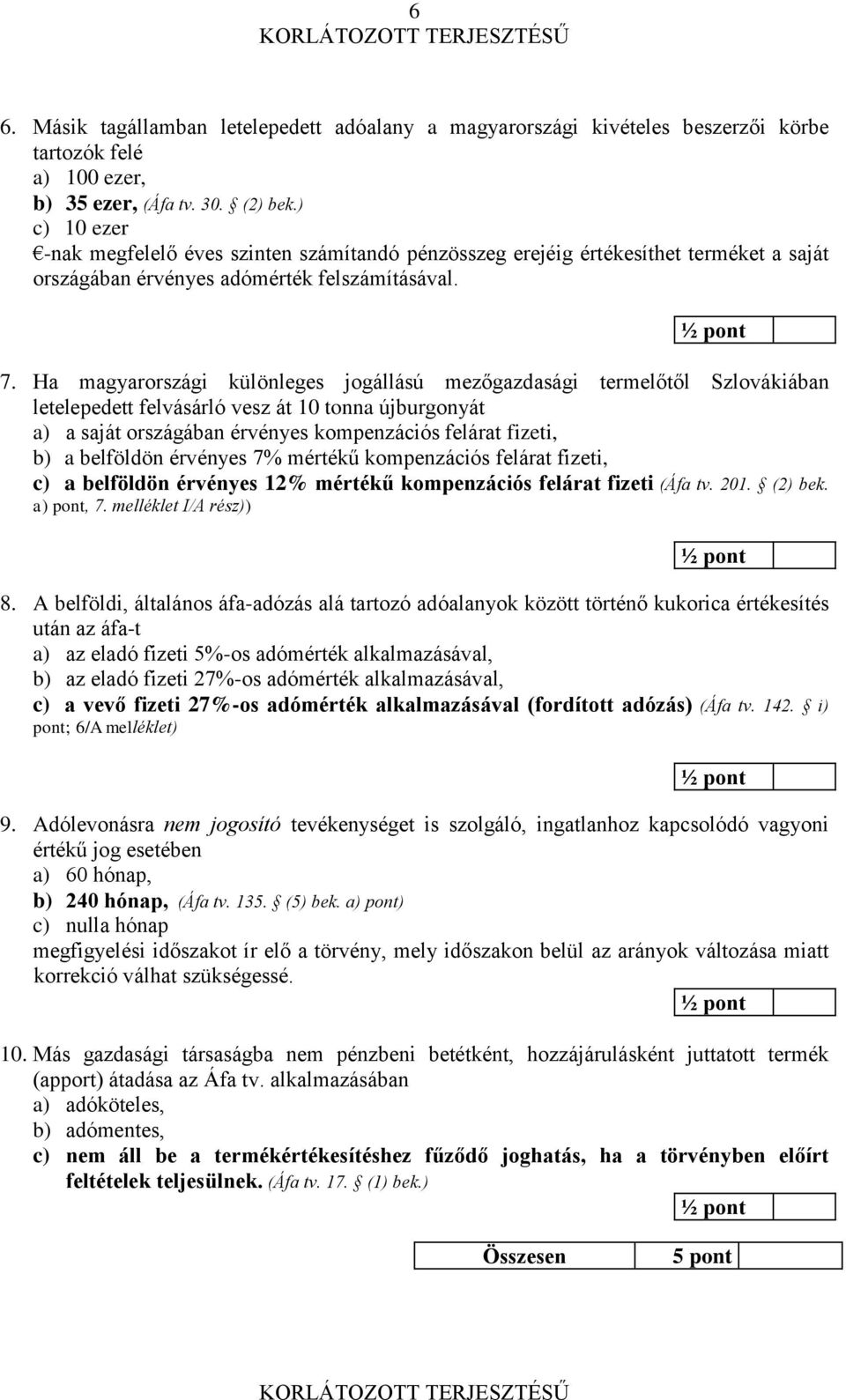 Ha magyarországi különleges jogállású mezőgazdasági termelőtől Szlovákiában letelepedett felvásárló vesz át 10 tonna újburgonyát a) a saját országában érvényes kompenzációs felárat fizeti, b) a